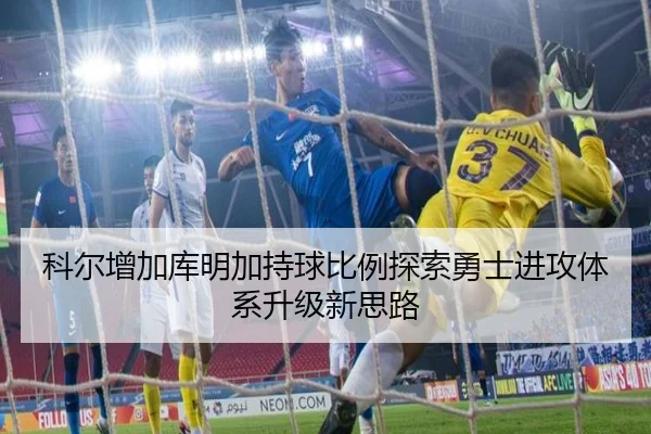 科尔增加库明加持球比例探索勇士进攻体系升级新思路